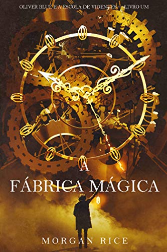 A Fábrica Mágica (Oliver Blue e a Escola de Videntes — Livro Um)