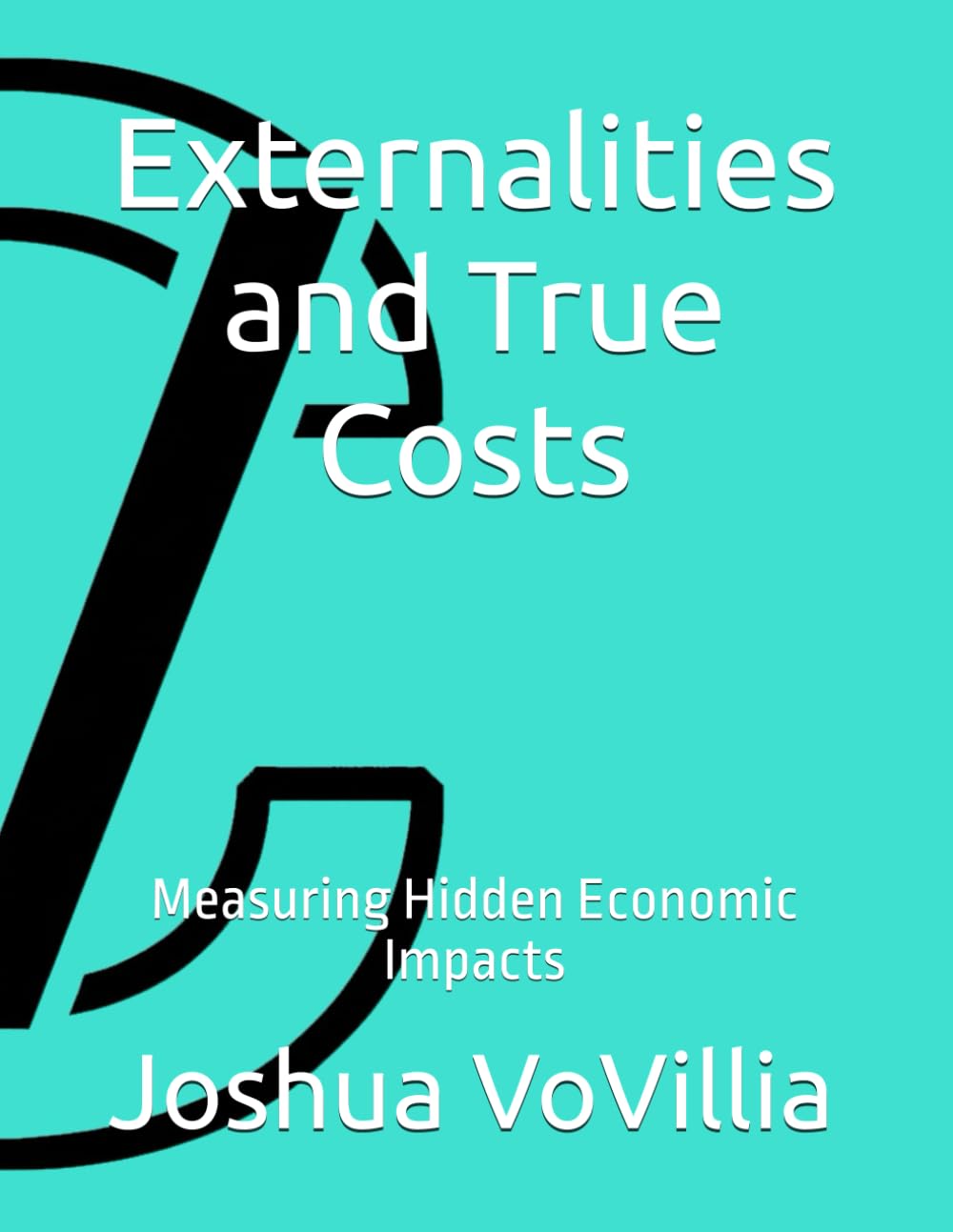 Externalities and True Costs: Measuring Hidden Economic Impacts (Wealth and the Global Economy: How Prosperity Devours Itself)