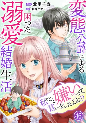 私のこと嫌いって言いましたよね!?変態公爵による困った溺愛結婚生活 46 (素敵なロマンス)