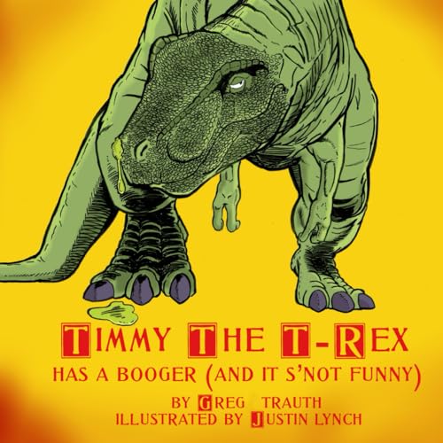Timmy The T-Rex Has A Booger: (And It's Snot Funny)