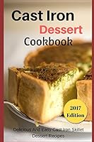 Cast Iron Dessert Cookbook: Delicious And Easy Cast Iron Skillet Dessert Recipes 1520986300 Book Cover