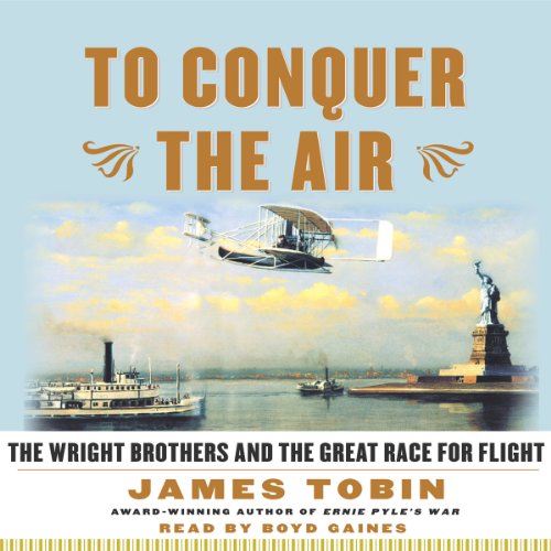 Amazon Com To Conquer The Air The Wright Brothers And The Great Race For Flight Audible Audio Edition James Tobin Boyd Gaines Simon Schuster Audio Audible Audiobooks