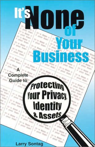 It's None of Your Business: A Complete Guide to Protecting Your Privacy, Identity