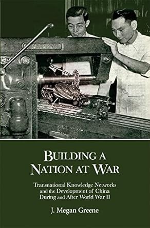 Building a Nation at War: Transnational Knowledge Networks and the Development of China during and after World War II (Harvard East Asian Monographs)