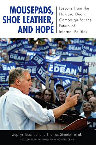 Mousepads, Shoe Leather, and Hope: Lessons from the Howard Dean Campaign for the Future of Internet Politics (Media and Power)