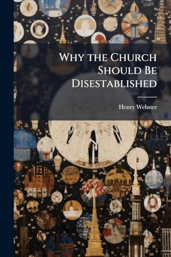 Why the Church Should Be Disestablished: A Résumé of the Facts