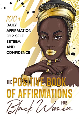 The Positive Book of Affirmations for Black Women; 100+ Daily Affirmation for Self Esteem and Confidence (Self-Care for Black Women 2)