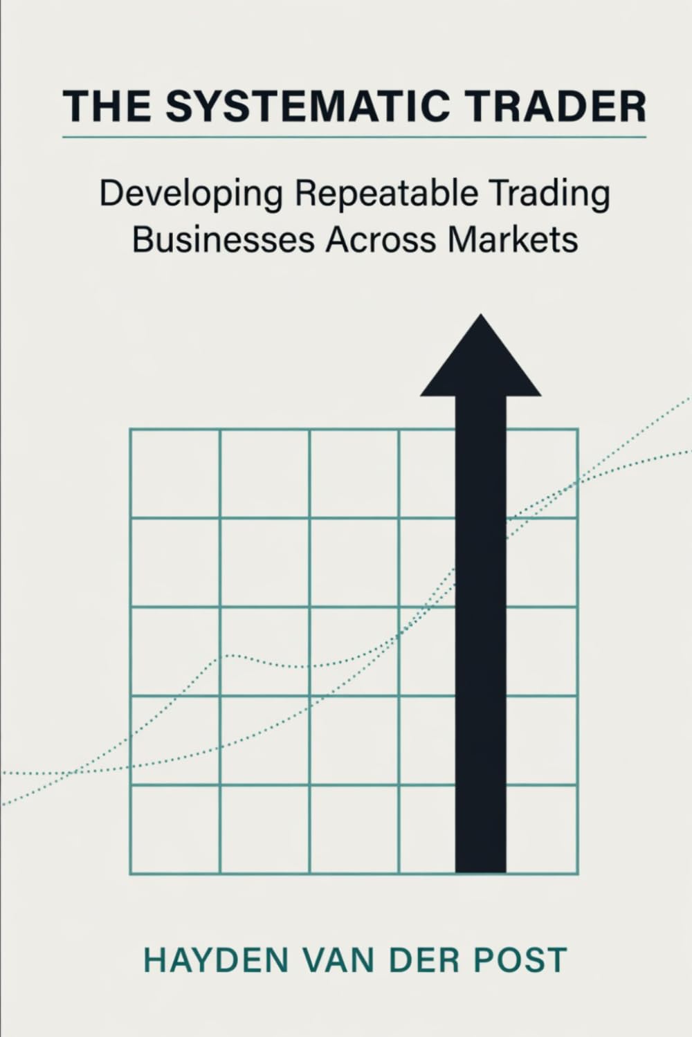The Systematic Trader: Developing Repeatable Trading Businesses Across Markets