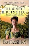 Mail Order Bride: The Miner's Hidden Mercy: A Clean and Wholesome Western Historical Romance (The Covenant Matrimonial Agency Western Romance Series Book 2)