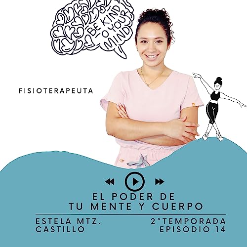 T2.EP.14.EL PODER DE TU MENTE Y CUERPO/ ESTELA MTZ.CASTILLO/ FISIOTERAPEUTA