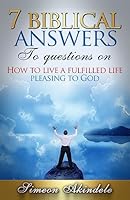 7 Biblical answers to questions on: How to live a fulfilled life pleasing to God 1508465509 Book Cover