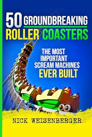 50 Groundbreaking Roller Coasters: The Most Important Scream Machines Ever Built