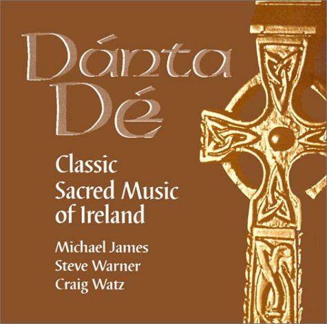 Danta De: Classic Sacred Music of Ireland James, Michael; Warner, Steven C. and Watz, Craig