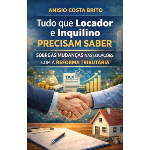TUDO QUE LOCADOR E INQUILINO PRECISAM SABER SOBRE AS MUDANÇAS NAS LOCAÇÕES COM A REFORMA TRIBUTÁRIA (Portuguese Edition)