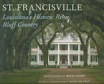 St. Francisville: Louisiana's Historic River Bluff Country St. Francisville: Louisiana's Historic River Bluff Country book cover