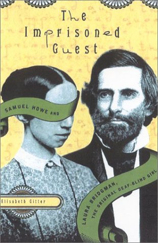 The Imprisoned Guest: Samuel Howe and Laura Bridgman, the Original Deaf-Blind Girl