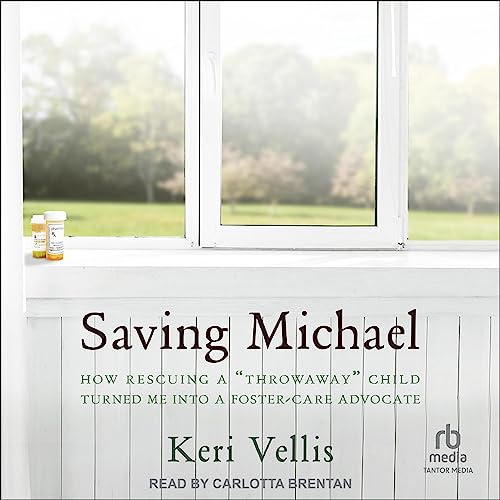 Keri Vellis Saving Michael - How Rescuing a Throwaway Child Turned Me into a Foster Care Advocate