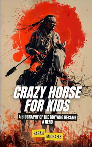 Crazy Horse for Kids: A Biography of the Boy Wh... B0D7PNL3VD Book Cover