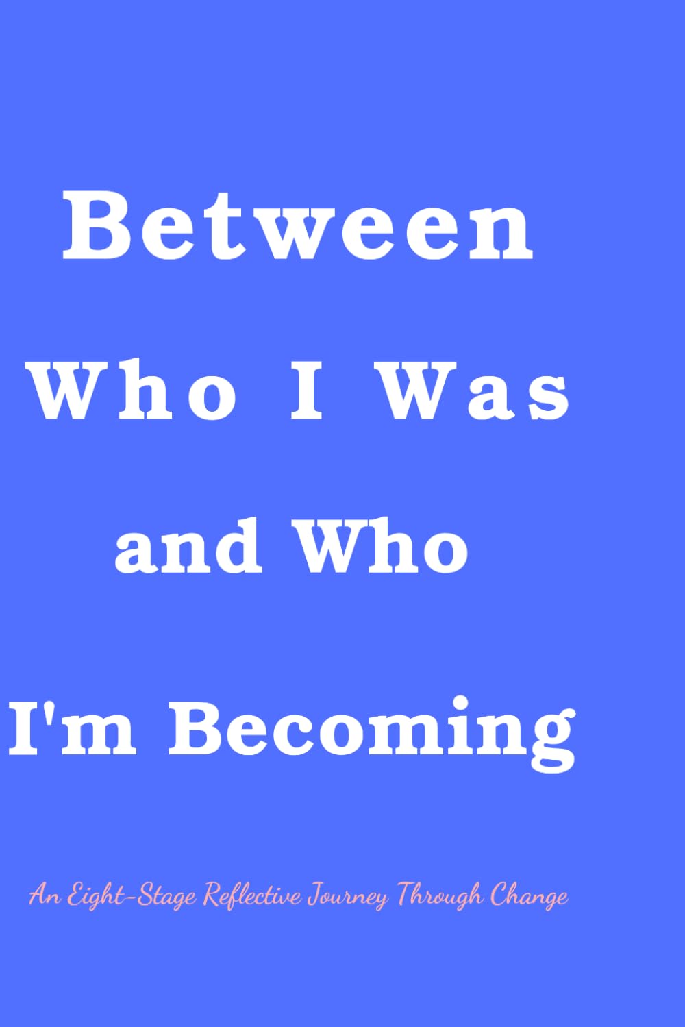 Between Who I Was and Who I’m Becoming: An Eight-Stage Reflective Journey for Women Navigating Life Transitions