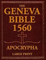 The Geneva Bible 1560 Apocrypha - Large Print Edition: The Ultimate Edition in English with Lost Scriptures and the Complete Collection of All Rejected Texts B0DC55FPDR Book Cover