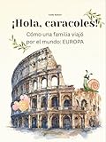  ¡Hola, caracoles!: Cómo una familia viajó por el mundo: EUROPA