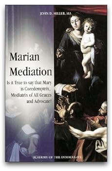 Marian Mediation: Is it True to Say That Mary is Coredemptrix, Mediatrix of All Graces and Advocate?