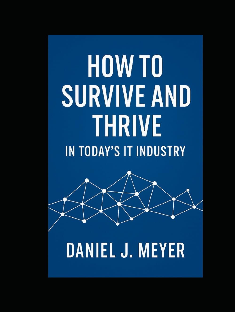How To Survive and Thrive in the IT Industry: A Guide to Reinventing Yourself in the Age of AI