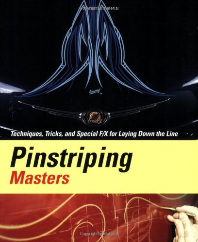 Pinstriping Masters Techniques, Tricks, and Special F/X for Laying Down the Line: Techniques, Tricks, and Special F/X for Laying Down the Line