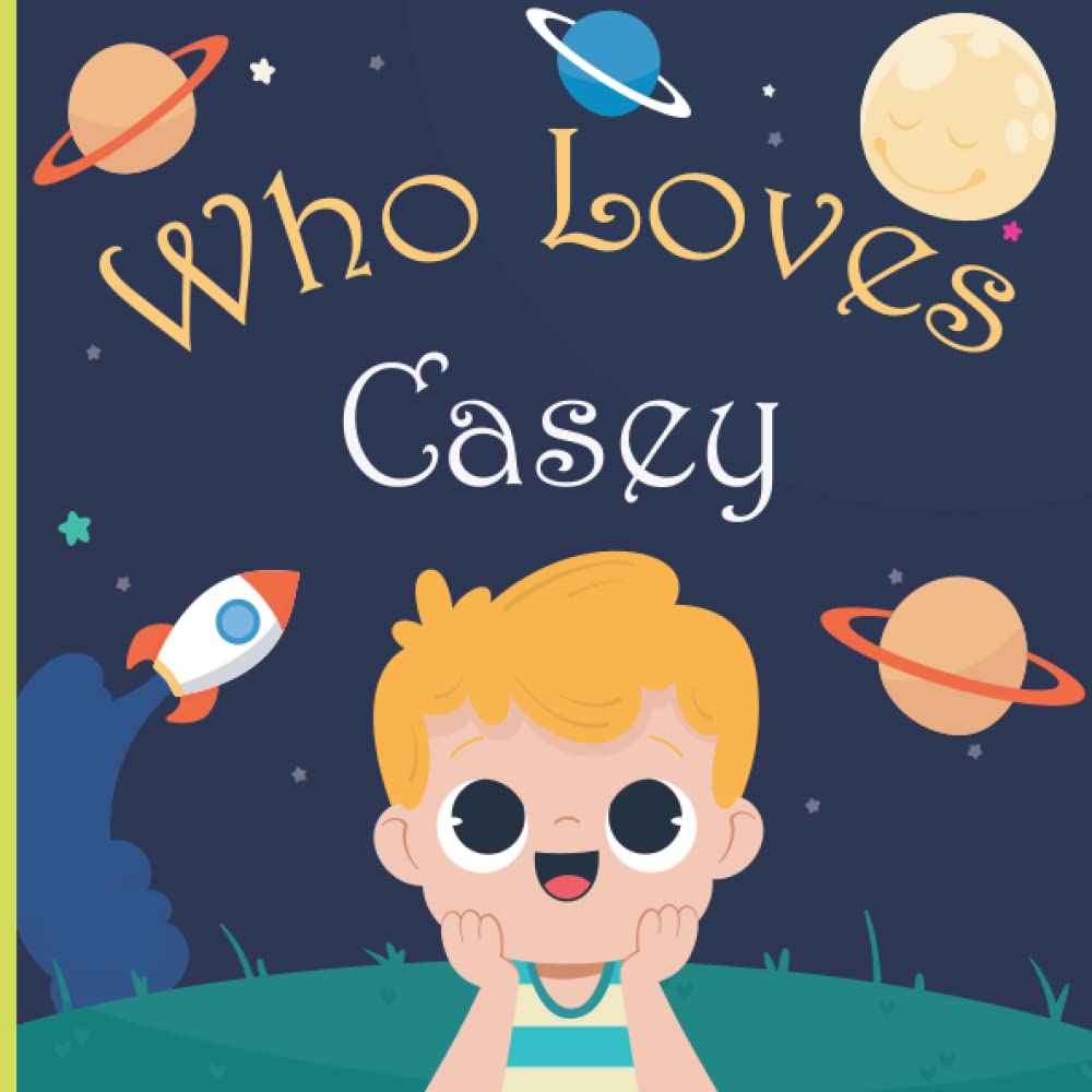 Who Loves Casey: A Colorful Picture Book For Baby Shower and Birthday, Personalized Children Book With Name Casey
