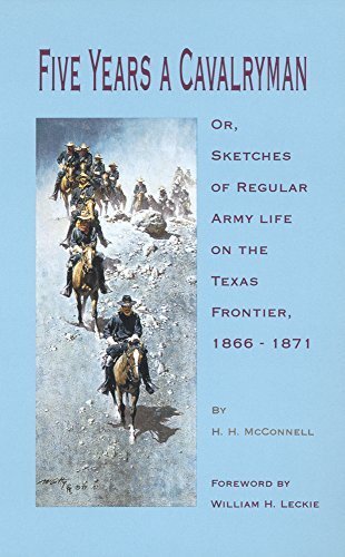 Five Years A Cavalryman Or, Sketches Of Regular Army Life On The Texas Frontier, 1866-1871 (Western Frontier Library) First edition by McConnell, H. H. (1996) Paperback