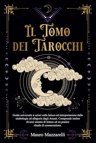 Il Tomo dei Tarocchi: Guida Universale a Colori sulla lettura ed ...