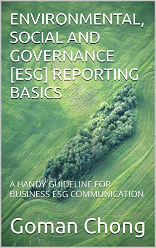 ENVIRONMENTAL, SOCIAL AND GOVERNANCE [ESG] REPORTING BASICS: A HANDY GUIDELINE FOR BUSINESS ESG COMMUNICATION