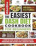 The Easiest Dash Diet Cookbook for Beginners: A Step-by-Step Guide to Lowering Blood Pressure and Eating for a Healthy Heart, with Easy Recipes, a Meal Plan, a Grocery List, and Portion Tips