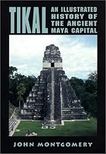 Tikal: An Illustrated History of the Ancient Maya Capital