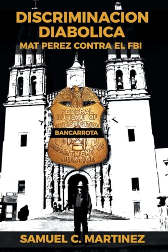 Discriminacion Diabolica: Mat Perez Contra El FBI (Spanish Edition)