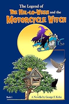 The Legend of the Hal-Lo-Ween and the Motorcycle Witch: A Novella by George F. Kohn