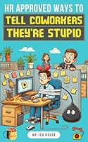 HR Approved Ways To Tell Coworkers They're Stupid: Clever, Sarcastic, and Hilariously Subtle—The Perfect Gift for Anyone Who Needs a Laugh at the Office B0F5WT3R7T Book Cover
