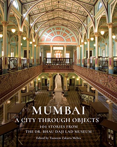 Mumbai: A City Through Objects; 101 Stories from the Dr. Bhau Daji Lad Museum