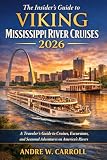 The Insider’s Guide to Viking Mississippi River Cruises 2026: A Traveler’s Guide to Cruises, Excursions...