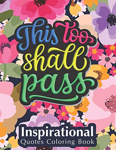 This Too Shall Pass: Fantastic Designs Inspirational Quotes Coloring Book, Fun Creative Quotes Coloring Book for Everyone, Special Gift for Kids and Adults of All Ages