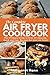 The Complete Air Fryer Cookbook: The Ultimate Guide to over 40 Amazing, Quick and Easy Recipes for your Air Fryer