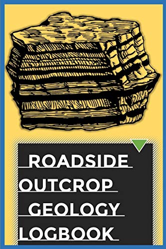 Roadside Outcrop Geology Logbook: Note What You Are Seeing; A great notebook for Sedimentologists and Structural Geologists