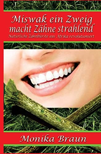 Miswak ein Zweig macht Zähne strahlend: Natürliche Zahnbürste aus Afrika revolutioniert (German Edition)