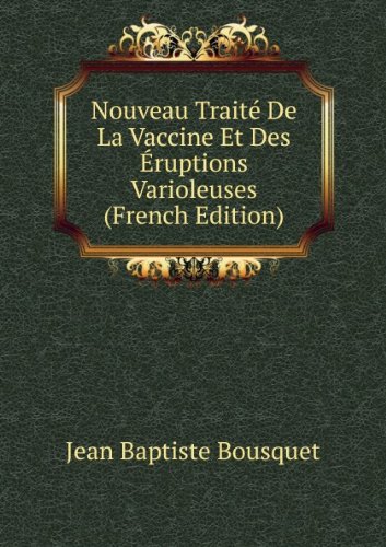 Nouveau Traité de la Vaccine Et Des Éruptions