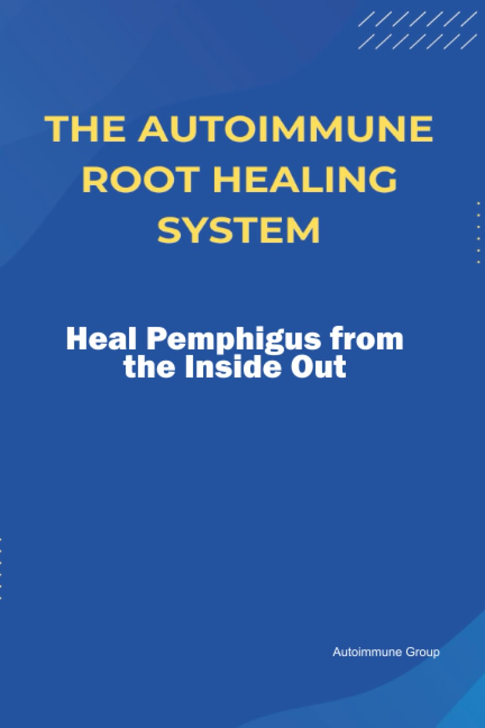 The Autoimmune Root Healing System Heal Pemphigus from the Inside Out