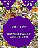 Oh! Top 50 Dinner Party Appetizer Recipes Volume 2: A Dinner Party Appetizer Cookbook Everyone Loves! (English Edition)