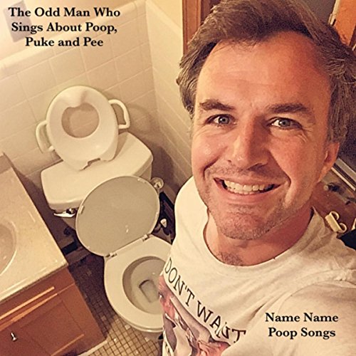 Name Name Poop Songs by The Odd Man Who Sings About Poop, Puke and Pee