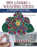 Peg Looms and Weaving Sticks: Complete How-to Guide and 25+ Projects
