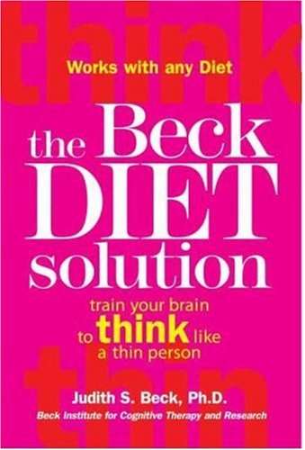The Beck Diet Solution: Train Your Brain to Think Like a Thin Person: Beck, Judith S.