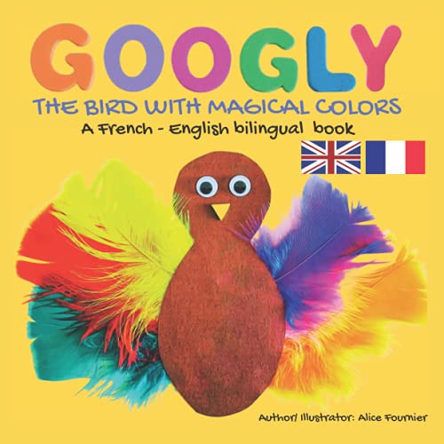 Googly The Bird With Magical Colors: A French - English bilingual book